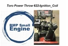 Ignition Coil For Toro Power Throw 622 6HP 22" Snow Blower Mdl# 38063 38064. Fixed Price $29.99.