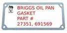 New 27351, 691569 Oil Pan Base Gasket Fits Briggs Cast Iron 14-16HP Engines. Fixed Price $9.95.